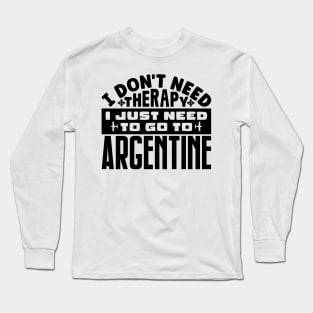 I don't need therapy, I just need to go to Argentine Long Sleeve T-Shirt